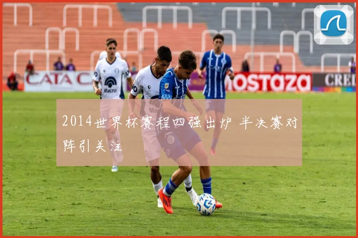 2014世界杯赛程四强出炉 半决赛对阵引关注