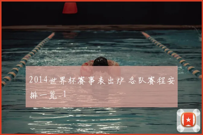 2014世界杯赛事表出炉 各队赛程安排一览_1
