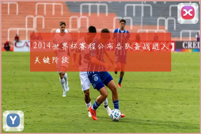 2014世界杯赛程公布各队备战进入关键阶段