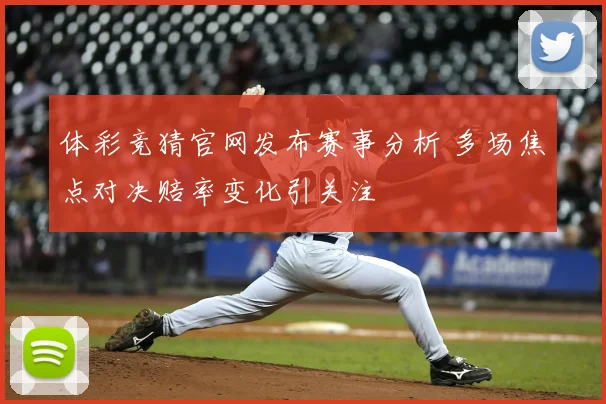 体彩竞猜官网发布赛事分析 多场焦点对决赔率变化引关注