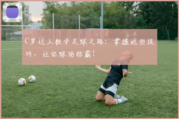 C罗过人教学足球之路：掌握这些技巧，让你球场称霸！