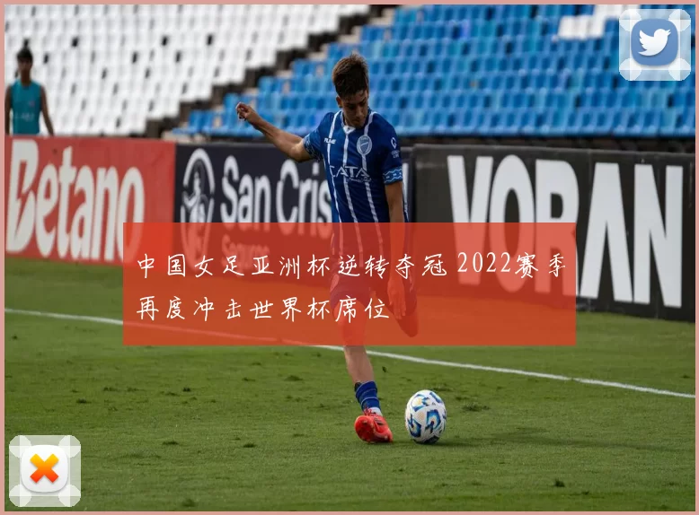 中国女足亚洲杯逆转夺冠 2022赛季再度冲击世界杯席位