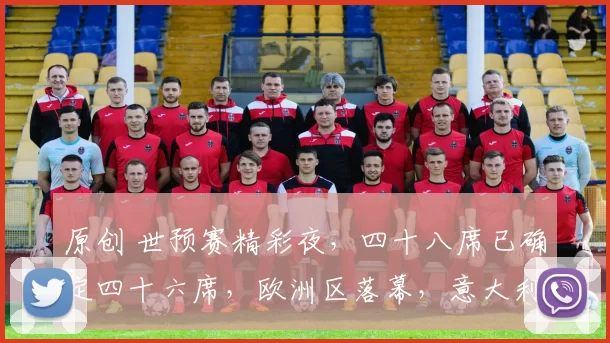 原创 世预赛精彩夜,四十八席已确定四十六席,欧洲区落幕,意大利波兰丹麦淘汰