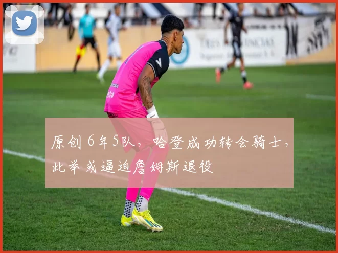 原创 6年5队，哈登成功转会骑士，此举或逼迫詹姆斯退役