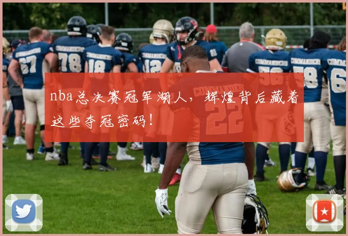 nba总决赛冠军湖人，辉煌背后藏着这些夺冠密码！