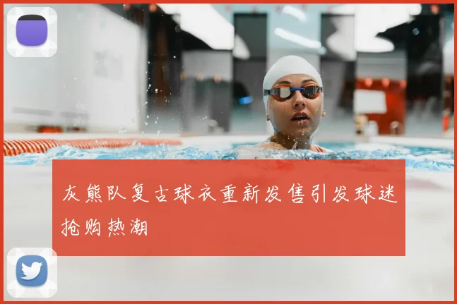 灰熊队复古球衣重新发售引发球迷抢购热潮