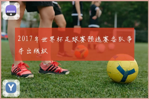 2017年世界杯足球赛预选赛各队争夺出线权