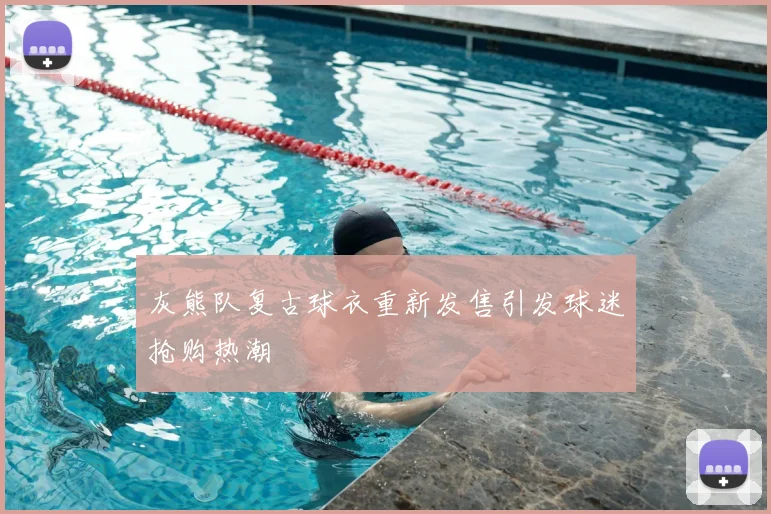 灰熊队复古球衣重新发售引发球迷抢购热潮