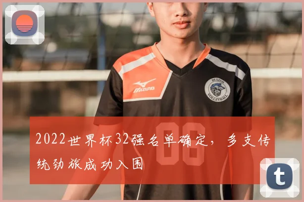 2022世界杯32强名单确定,多支传统劲旅成功入围